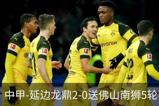中甲-延边龙鼎2-0送佛山南狮5轮不胜 多明戈斯角球破门徐继祖建功