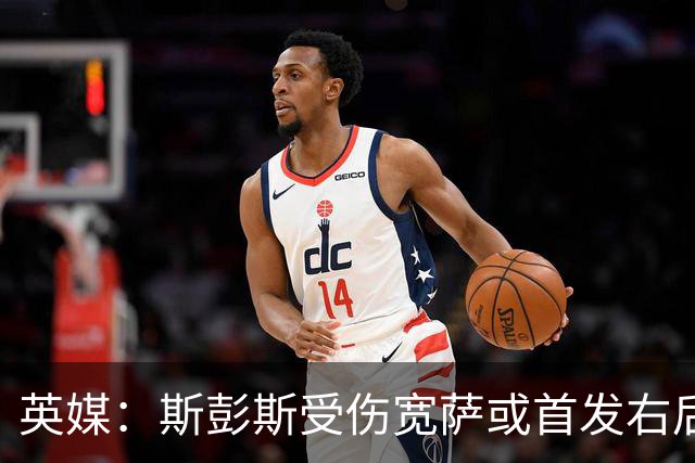 英媒：斯彭斯受伤宽萨或首发右后卫 萨卡戈登大概率先发