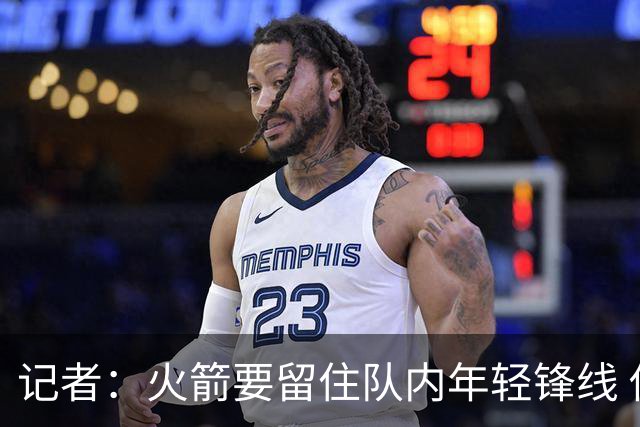 记者：火箭要留住队内年轻锋线 他们的成长幅度会决定下赛季走向