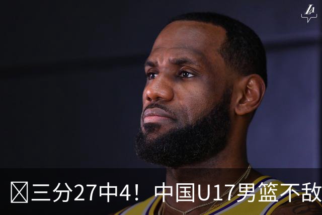 🏀三分27中4！中国U17男篮不敌立陶宛U17男篮 石洺豪18分