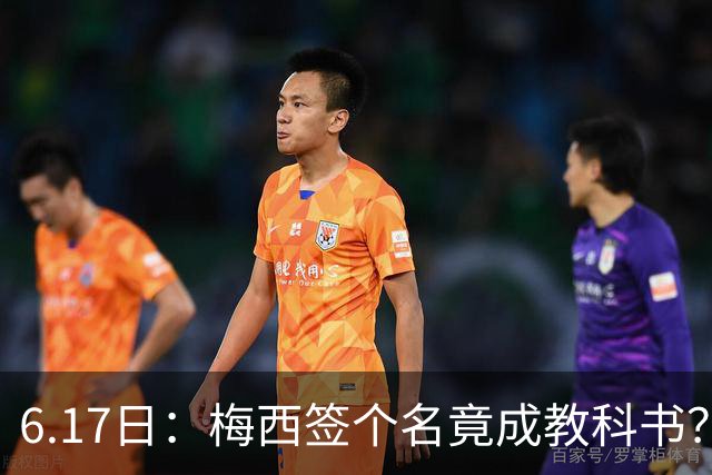 6.17日：梅西签个名竟成教科书？女球迷掀衣起哄他一眼没多看，这份定力真比进球还圈粉